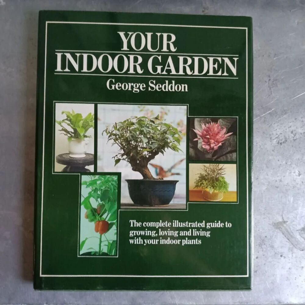 Your Indoor Garden By George Seddon Growing Loving Living Indoor Plants Guide